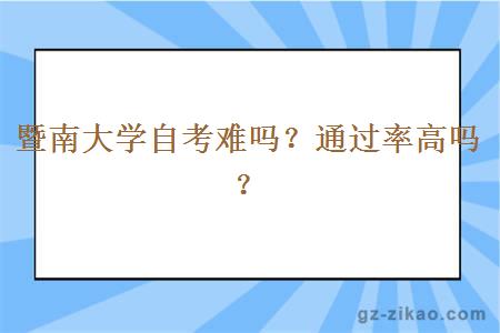 暨南大学自考难吗？通过率高吗？