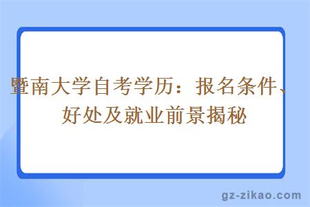 暨南大学自考学历：报名条件、好处及就业前景