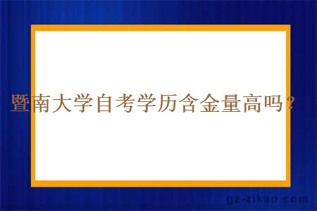 暨南大学自考学历含金量高吗？