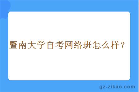 暨南大学自考网络班怎么样？