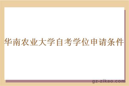 华南农业大学自考学位申请条件