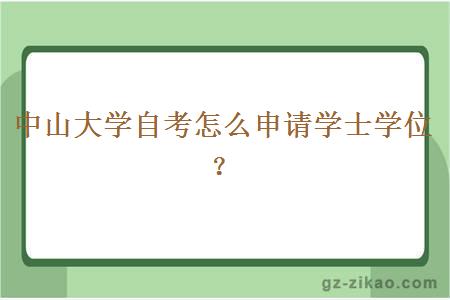 中山大学自考怎么申请学士学位？