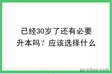 已经30岁了还有必要升本吗?应该选择什么方式学历提升?