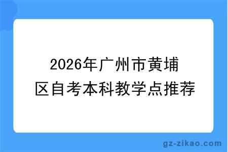 2026年广州市黄埔区自考本科教学点推荐名单