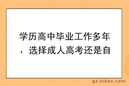 学历高中毕业工作多年，选择成人高考还是自考来提升学历？