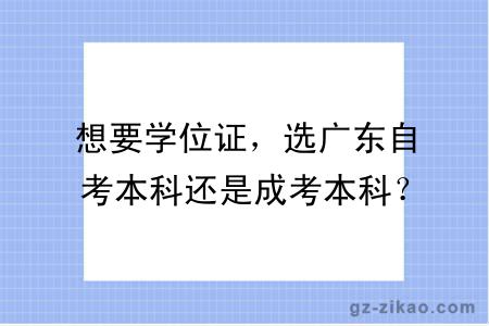 想要学位证，选广东自考本科还是成考本科？两者有什么优势？
