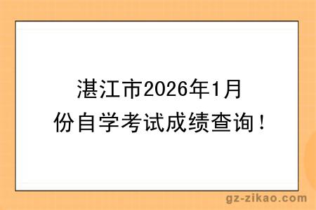 湛江市2026年1月份自学考试成绩查询！附成绩查询入口+查询步骤
