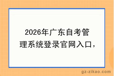 2026年广东自考管理系统登录官网入口，附4月自考报名时间
