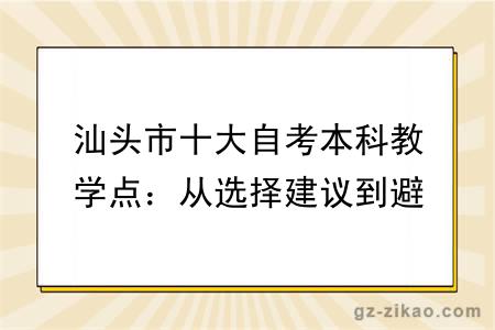 汕头市十大自考本科教学点：从选择建议到避坑指南，自考必看