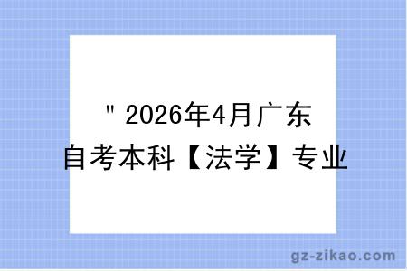 ＂2026年4月广东自考本科【法学】专业报名条件公布！附考试科目 ＂