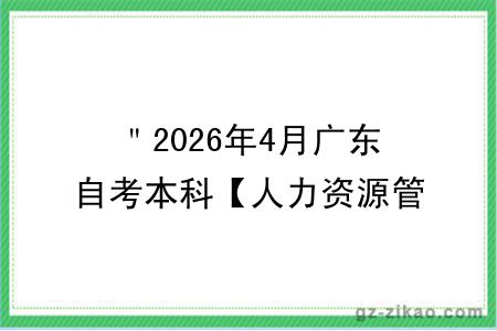 "2026年4月广东自考本科【人力资源管理】专业报名条件公布!附考试科目 "