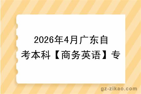 2026年4月广东自考本科【商务英语】专业报名条件公布！附考试科目
