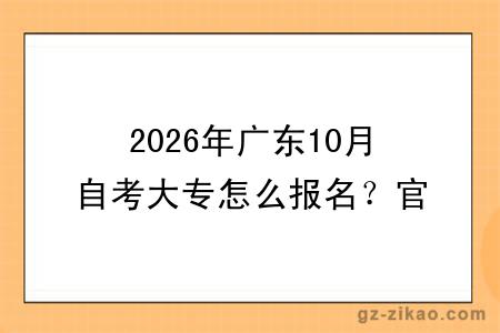 2026年广东10月自考大专怎么报名？官网入口 + 步骤不踩坑