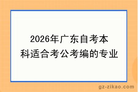 2026年广东自考本科适合考公考编的专业推荐！附报考策略