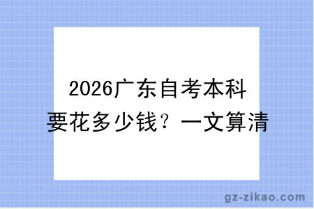 2026广东自考本科要花多少钱？一文算清全流程费用，省钱攻略收好