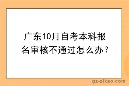 广东10月自考本科报名审核不通过怎么办？