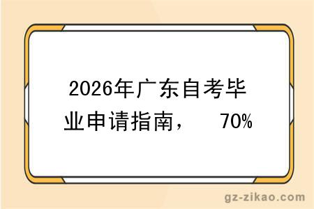 2026年广东自考毕业申请指南，?70%广东自考生，容易栽在 “第3步”！
