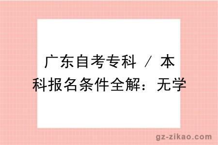 广东自考专科 / 本科报名条件全解：无学历限制？外省能报吗？