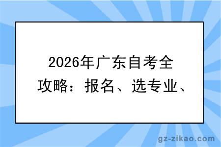 2026年广东自考全攻略:报名、选专业、备考一次说清