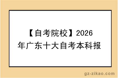 【自考院校】2026年广东十大自考本科报考院校详解!附停考专业