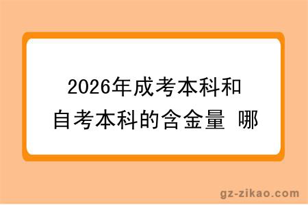 2026年成考本科和自考本科的含金量 哪个高一点