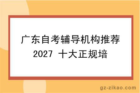 广东自考辅导机构推荐2027 十大正规培训排名