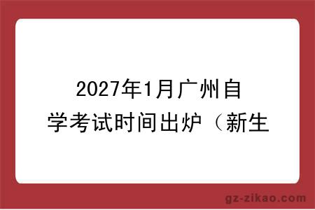 2027年1月广州自学考试时间出炉(新生指引)