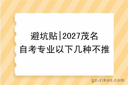 避坑贴|2027茂名自考专业以下几种不推荐!